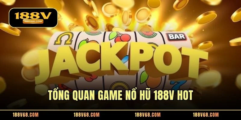 Tổng quan game nổ hũ 188V hot